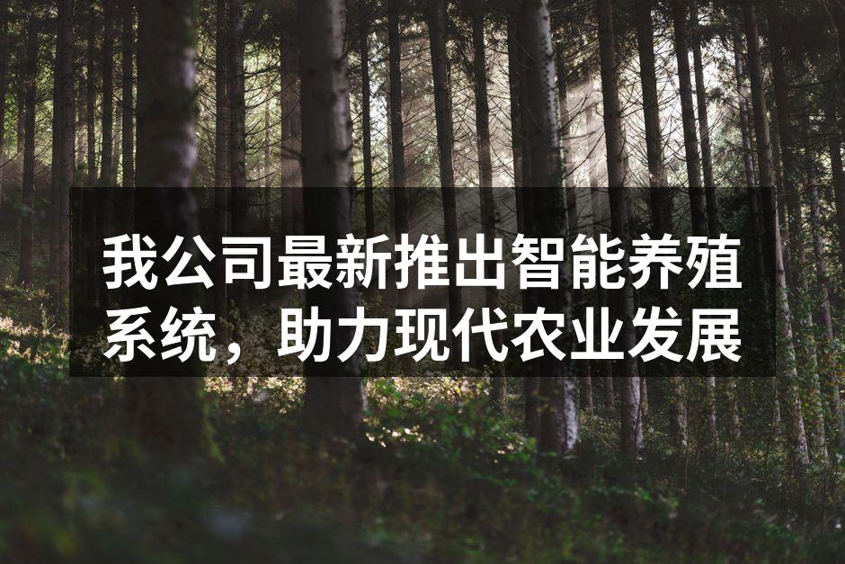 我公司最新推出智能养殖系统，助力现代农业发展